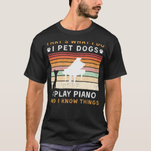 I Pet Dogs, Play Piano, and Know Things Funny Tee