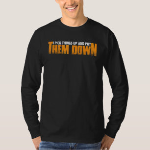 I Pick Things Up And Put Them Down ----- T-Shirt
