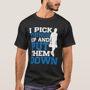 I Pick Things Up And Put Them Down T-Shirt
