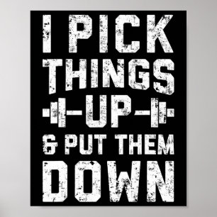 I Pick Things Up And Put Them Down T Shirt Fitness Poster