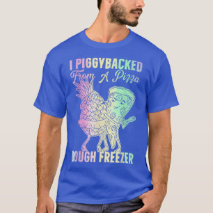 I Piggybacked From A Pizza Dough Freezer Dancing P T-Shirt