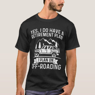I Plan on Off roading Funny Offroad 4x4 4WD Retire T-Shirt
