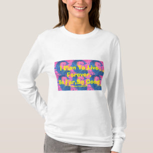 I Plan To Live Forever,So Far,So Good! T-Shirt