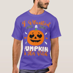 I Planted A Pumpkin In Her Patch Halloween Pregnan T-Shirt