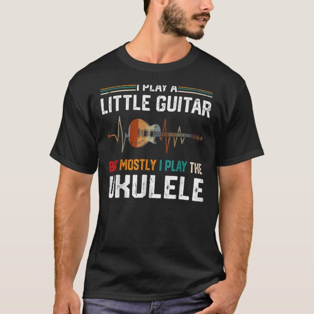 I Play A Little Guitar But Mostly  Ukulele Pun 1 T-Shirt (Front)
