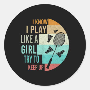 I Play Badminton Like A Girl Try To Keep Up Badmin Classic Round Sticker