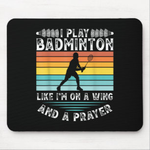 I Play Badminton Like Im On A Wing And A Prayer Ba Mouse Pad