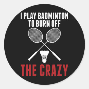 I Play Badminton To Burn Off The Crazy Badminton D Classic Round Sticker