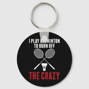 I Play Badminton To Burn Off The Crazy Badminton D Key Ring