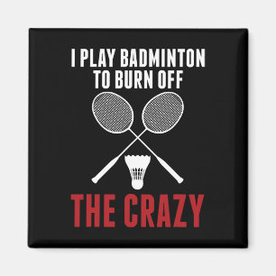 I Play Badminton To Burn Off The Crazy Badminton D Magnet