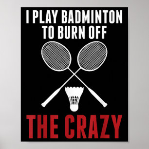 I Play Badminton To Burn Off The Crazy Badminton D Poster