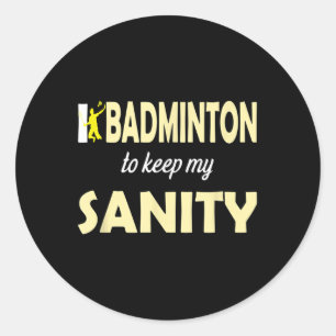 I Play Badminton To Keep My Sanity Classic Round Sticker