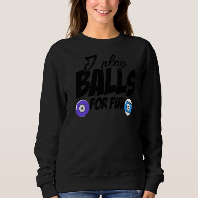 I Play Balls For Fun Billard Player Snooker Pool B Sweatshirt (Front)