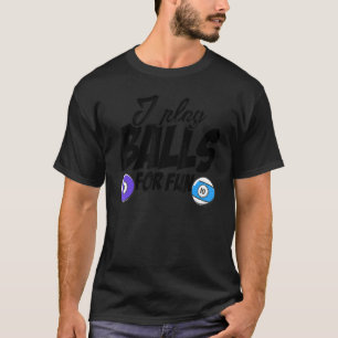 I Play Balls For Fun Billard Player Snooker Pool B T-Shirt