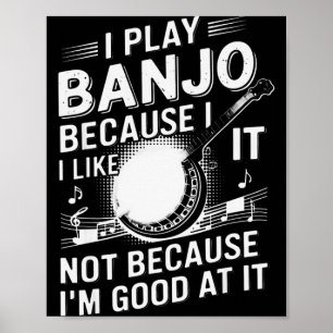 I Play Banjo Because I Like It - Funny Musician Mu Poster