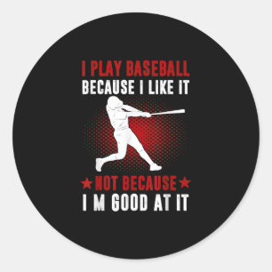 I Play Baseball Because I Like It Not Classic Round Sticker