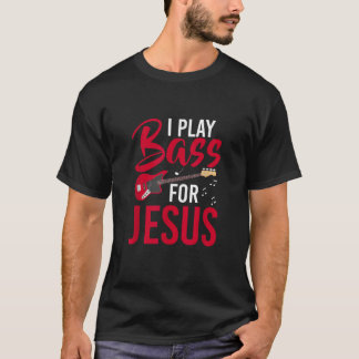 I Play Bass For Jesus Bass Guitar T-Shirt