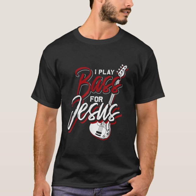 I Play Bass For Jesus Bass Guitar T-Shirt (Front)