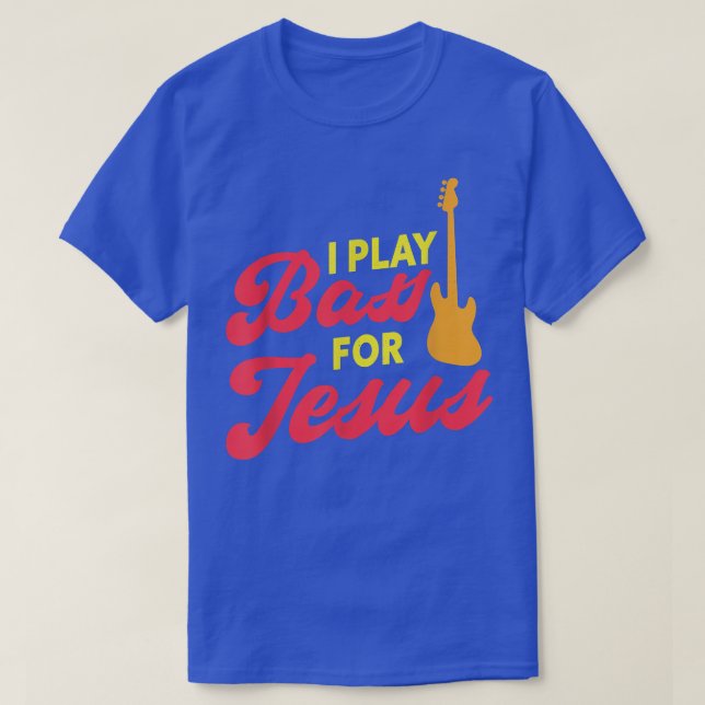 I Play Bass For Jesus Christian Bass Guitar Player T-Shirt (Design Front)