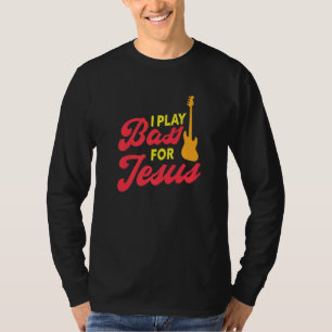 I Play Bass For Jesus Christian Bass Guitar Player T-Shirt
