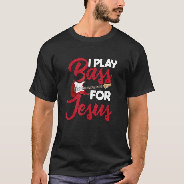 I Play Bass For Jesus u2013 Guitar   Music   Rock  T-Shirt (Front)