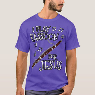 I Play Bassoon For Jesus Bassoonist Church Musicia T-Shirt