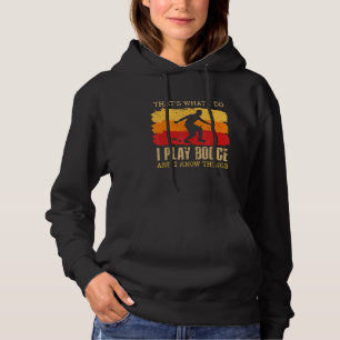 I Play Bocce And I Know Things Italian Game Bocce Hoodie