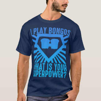 I Play Bongos What Is Your Superpower Funny Bongo  T-Shirt