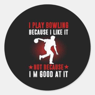 I Play Bowling Because I Like It Classic Round Sticker