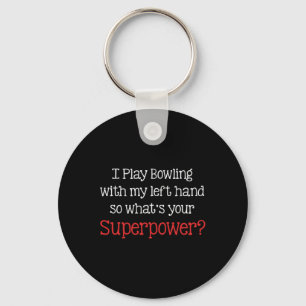 I Play Bowling With My Left Hand So What's Your Su Key Ring