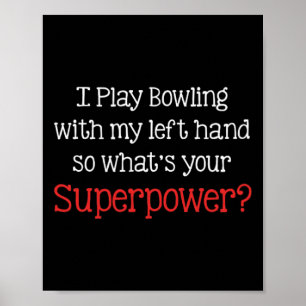 I Play Bowling With My Left Hand So What's Your Su Poster