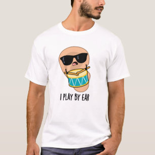 I Play By Ear Funny Drummer Pun  T-Shirt