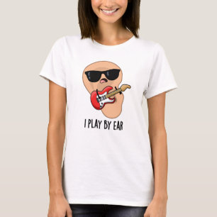 I Play By Ear Funny Guitar Music Musician Pun  T-Shirt