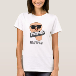 I Play By Ear Funny Music Pun  T-Shirt