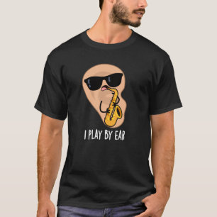 I Play By Ear Funny Saxophone Pun Dark BG T-Shirt