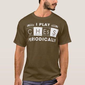 I Play Chess Periodically Chessman Funny Chess T-Shirt