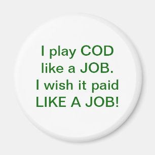 I play COD like a job! I wish it paid like a job! Magnet