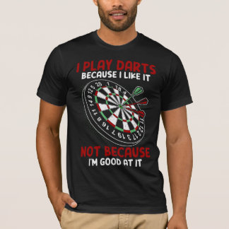 I Play Darts Because I Like It Not Because I'm Goo T-Shirt