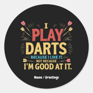 I Play Darts Because I Like It, Not Coz I'm Good  Classic Round Sticker