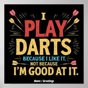 I Play Darts Because I Like It, Not Coz I'm Good Poster