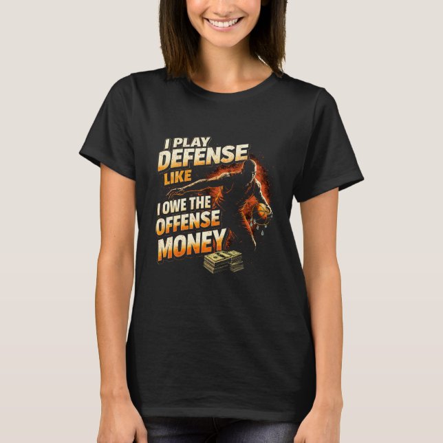 I Play Defense Like I Owe Money Funny Basketball T-Shirt (Front)