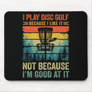 I Play Disc Golf Because I Like It Funny Disc Golf Mouse Pad