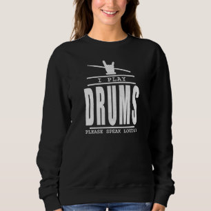 I play Drums PLease Speak Loudly - Drummers Quote Sweatshirt