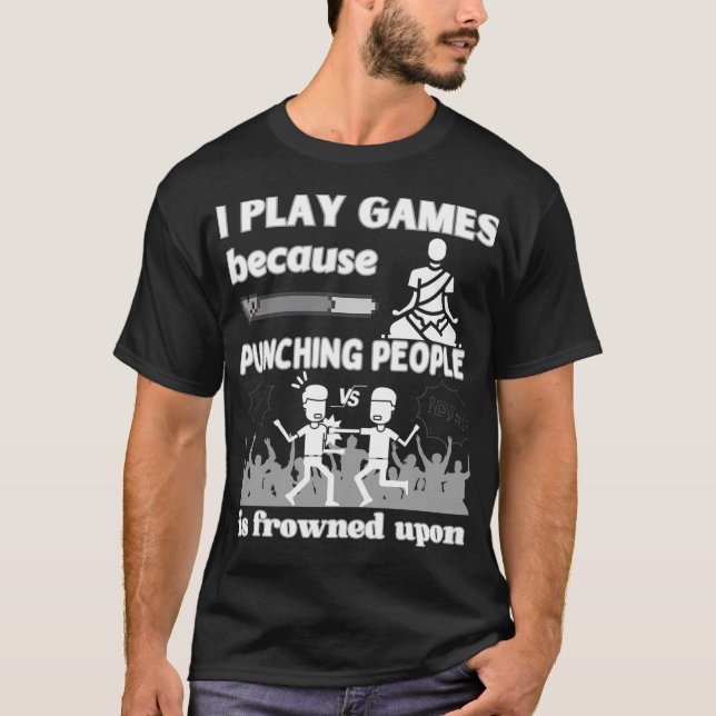 I Play Games Because Gaming T-Shirt (Front)