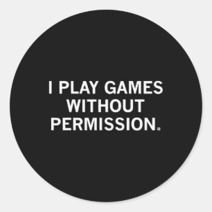 I Play Games Without Permission Classic Round Sticker