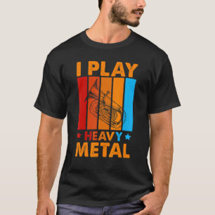 I Play Heavy Metal For A Tuba Player T-Shirt