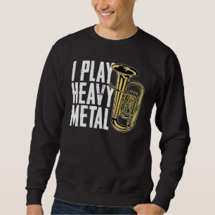 I Play Heavy Metal French Horn Baritone Tubist Mar Sweatshirt