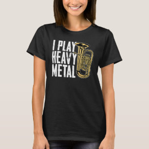 I Play Heavy Metal French Horn Baritone Tubist Mar T-Shirt