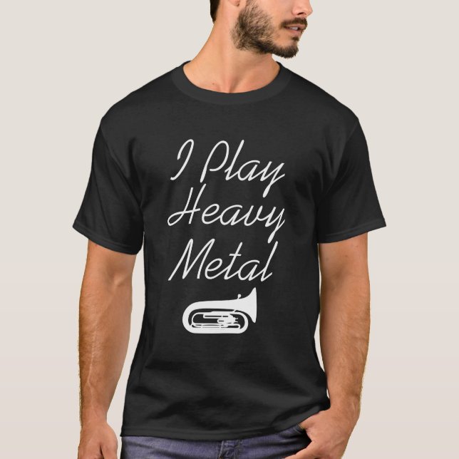 I Play Heavy Metal Funny Tuba T-shirt (Front)