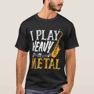 I Play Heavy Metal Saxophone Saxophonist  T-Shirt